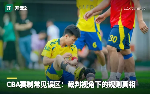 CBA赛制常见误区：裁判视角下的规则真相